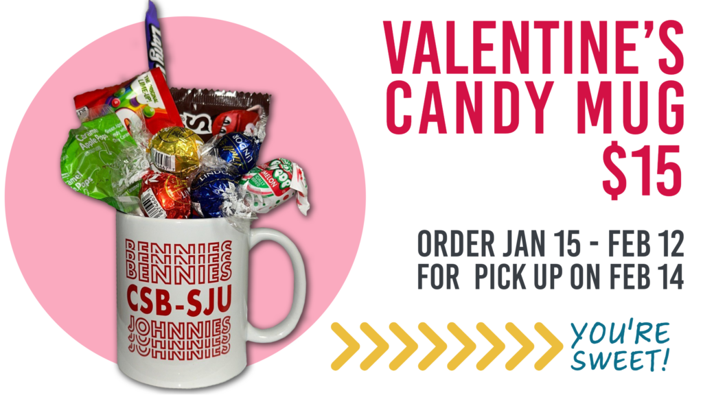 A white mug filled with various candies, including lollipops and chocolate, labeled "BENNIES JOHNIES CSB-SJU". The text reads "Valentine's Candy Mug $15" and "Order Jan 15 - Feb 12 for pick up on Feb 14". Decorative arrows and "You're Sweet!" graphic.