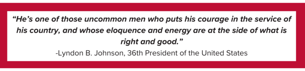 A quote on a white background with a red border reads: “He’s one of those uncommon men who puts his courage in the service of his country, and whose eloquence and energy are at the side of what is right and good.” -Lyndon B. Johnson, 36th President of the United States.