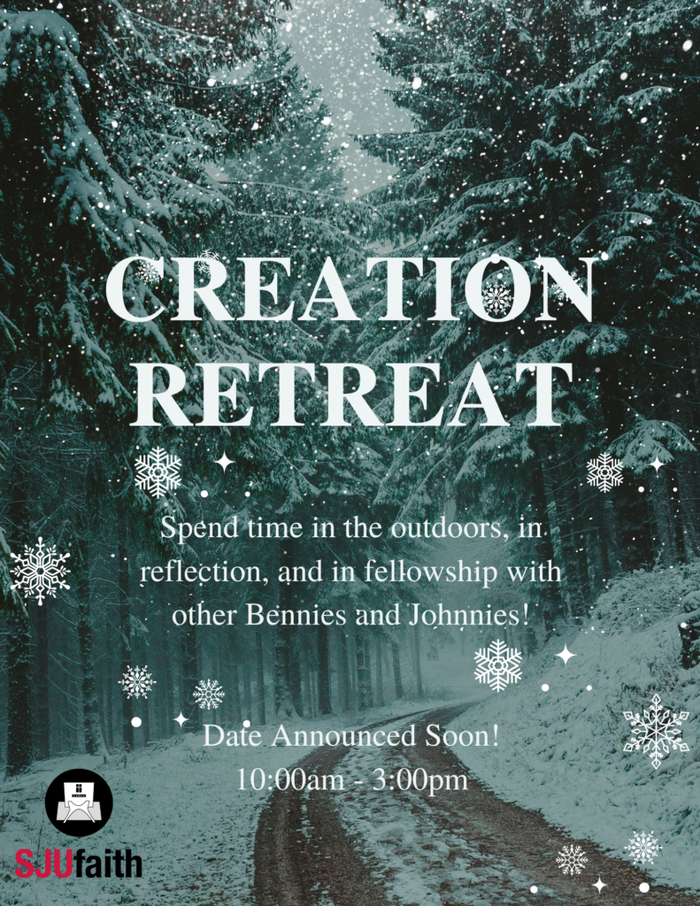 A snowy forest path is surrounded by tall trees. Text over the image reads: "Creation Retreat. Spend time in the outdoors, in reflection, and in fellowship with other Bennies and Johnnies! Date Announced Soon! 10:00am - 3:00pm." Logo: SJU Faith.