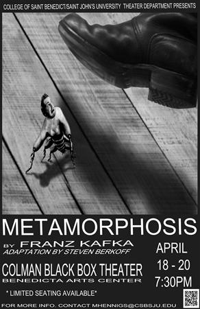 A black and white poster for a theater adaptation of "Metamorphosis" by Franz Kafka. It features a giant shoe above an insect-like figure on a wooden floor. Show dates are April 18-20 at 7:30 PM, at the Colman Black Box Theater.